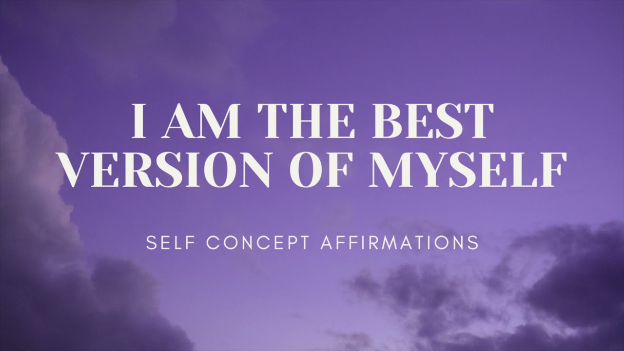 BECOME THE BEST VERSION OF YOU WITH THESE SELF CONCEPT AFFIRMATIONS