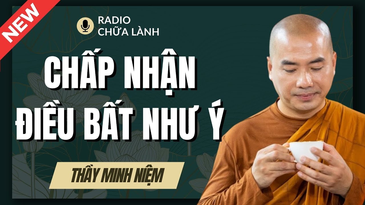 Sư Minh Niệm - Điều BẤT NHƯ Ý CHƯA CHẮC ĐÃ KHỔ ĐAU | Radio Chữa Lành