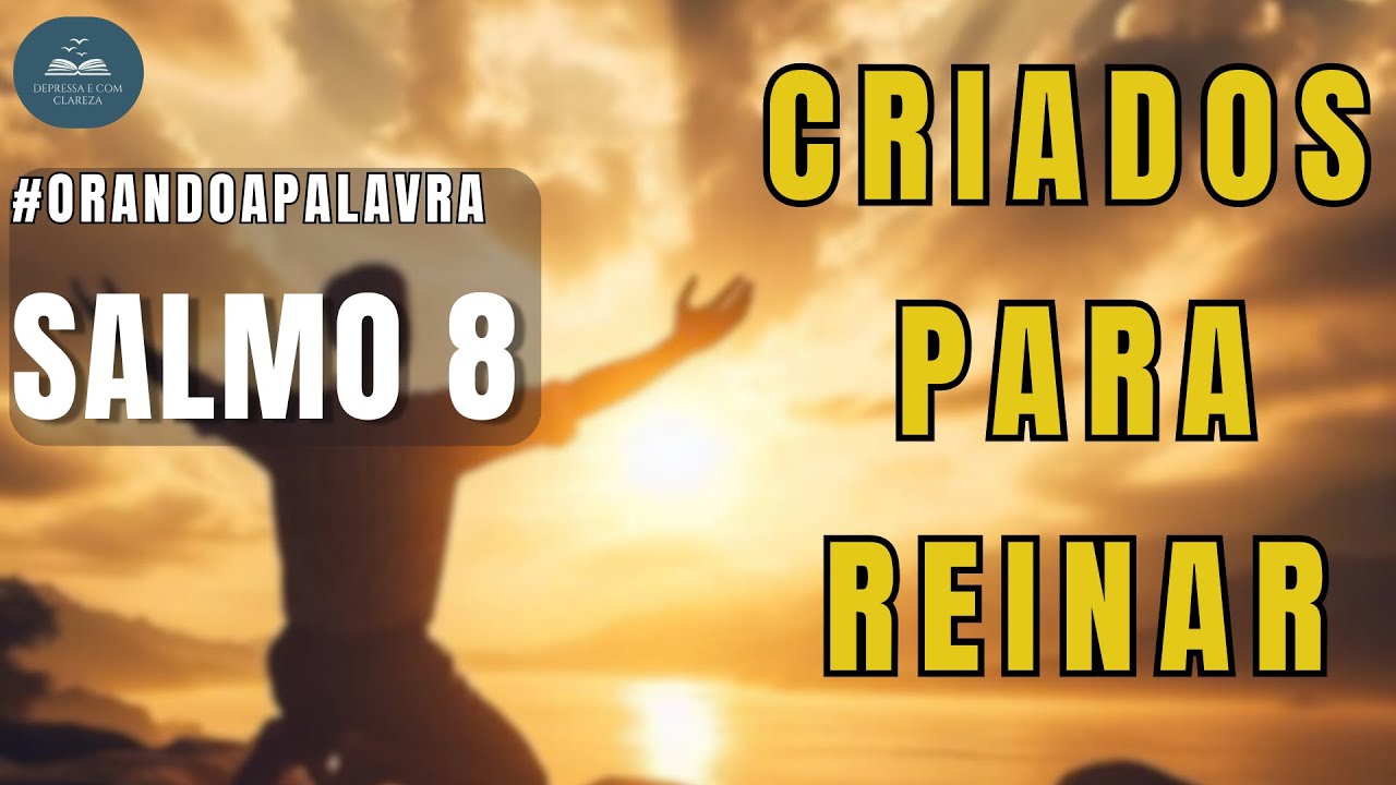 CHAMADOS PARA REINAR COM ELE - série orando a palavra dia 8 (salmo 8)