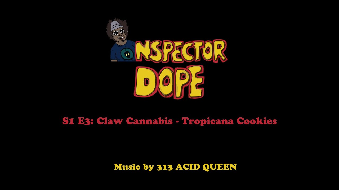 INSPECTOR DOPE S1 E3: Claw Cannabis ☁️ Tropicana Cookies ☁️