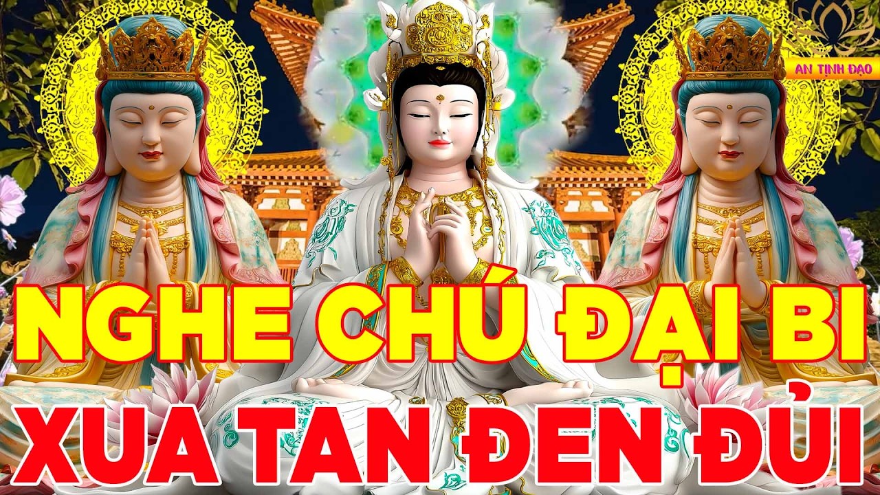 Mở Kinh Chú Đại Bi 5 Biến Mỗi Ngày Xua Tan Đen Đủi Tài Lộc Ùm Ùm Đến Gia Đạo An Yên