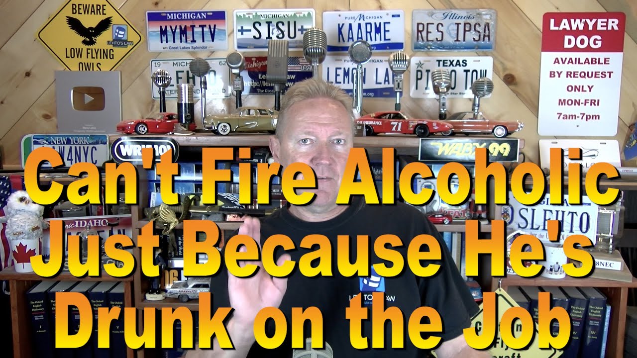 Can't Fire Alcoholic Worker Who is Drunk on the Job