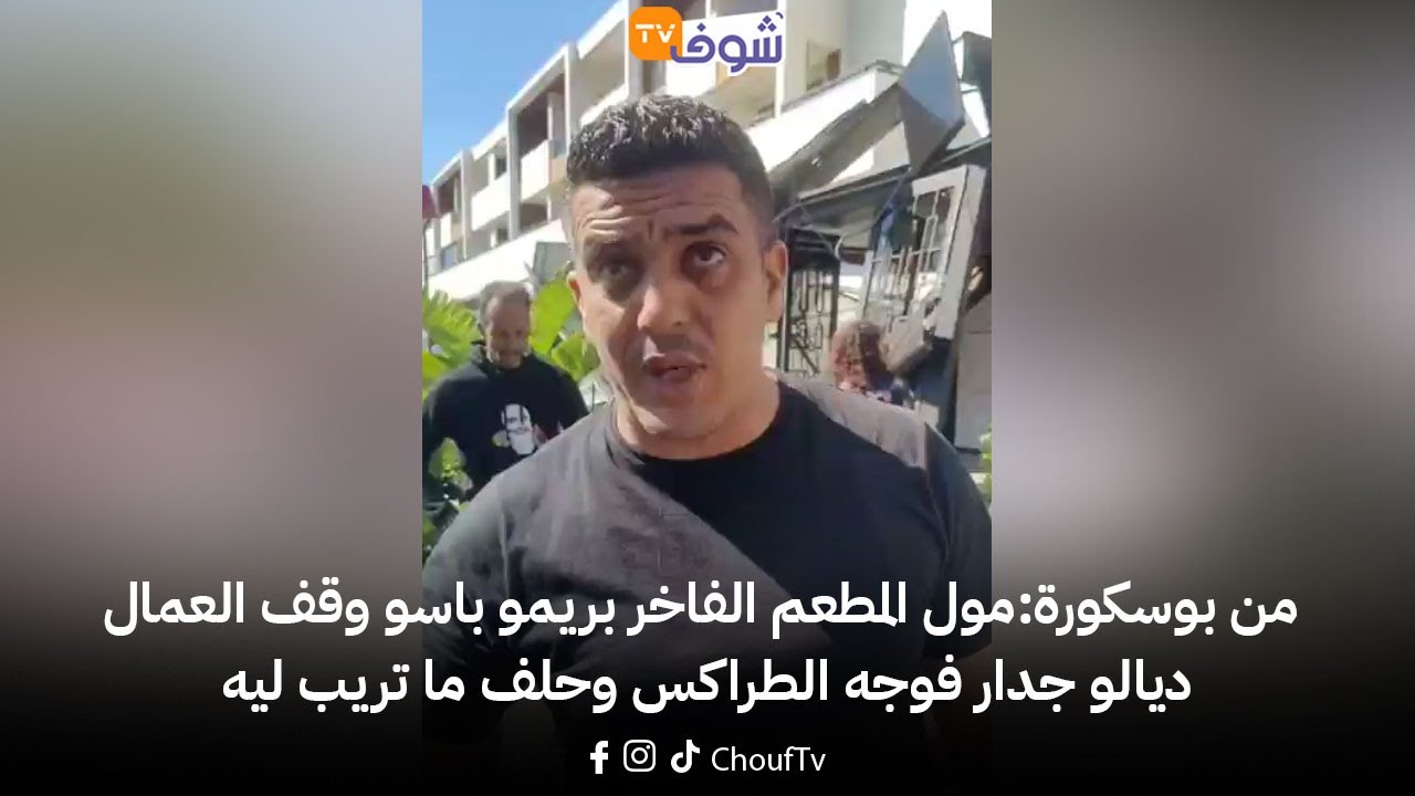 من بوسكورة:مول المطعم الفاخر بريمو باسو وقف العمال ديالو جدار فوجه الطراكس وحلف ما تريب ليه