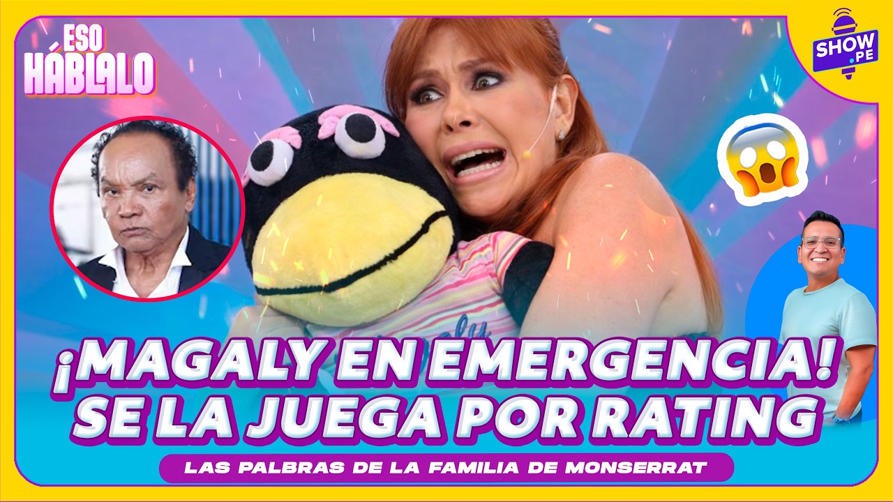 🔥MAGALY EN EMERGENCIA: SE LA JUEGA POR RATING. ADEMÁS LA PALABRA DE LA FAMILIA DE MONSERRAT #showpe
