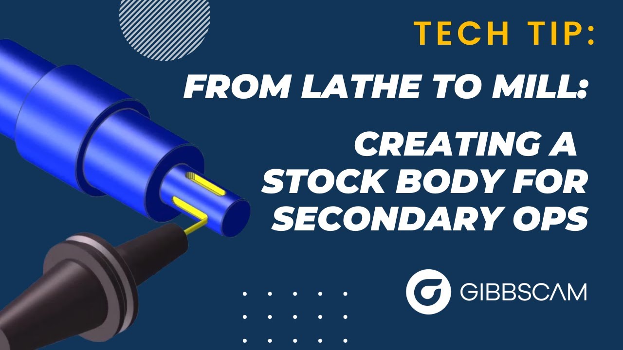 GibbsCAM Tech Tip: Creating a Stock Body for Secondary Ops