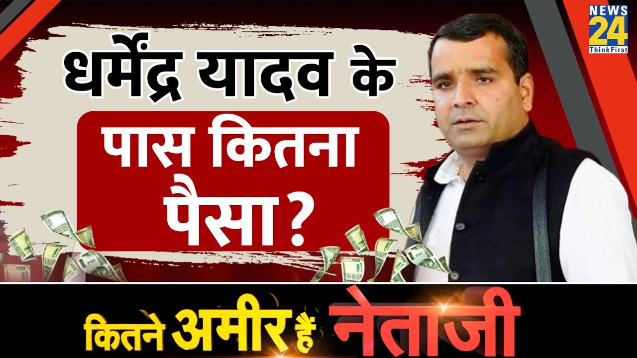सपा नेता धर्मेंद्र यादव की कुल संपत्ति। Dharmendra Yadav Property। Kitne Amir Hai Netaji? News 24