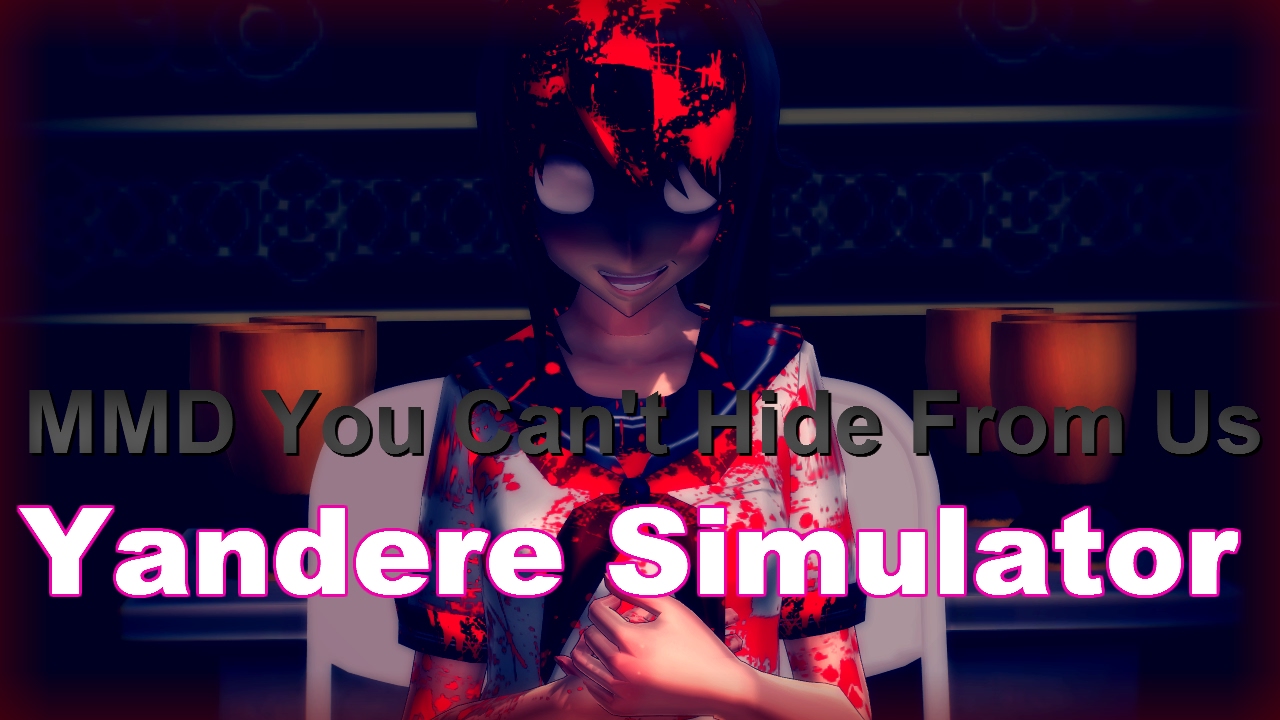 MMD You Can't Hide From Us - Yandere Simulator