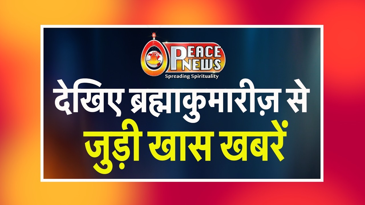 देखिए ब्रह्माकुमारीज़ से जुड़ी खास खबरें | Peace News | Godlywood Studio |