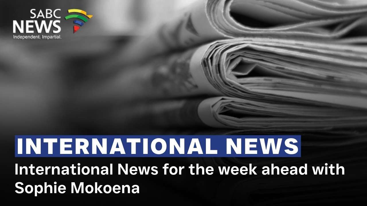 International News for the week ahead with Sophie Mokoena