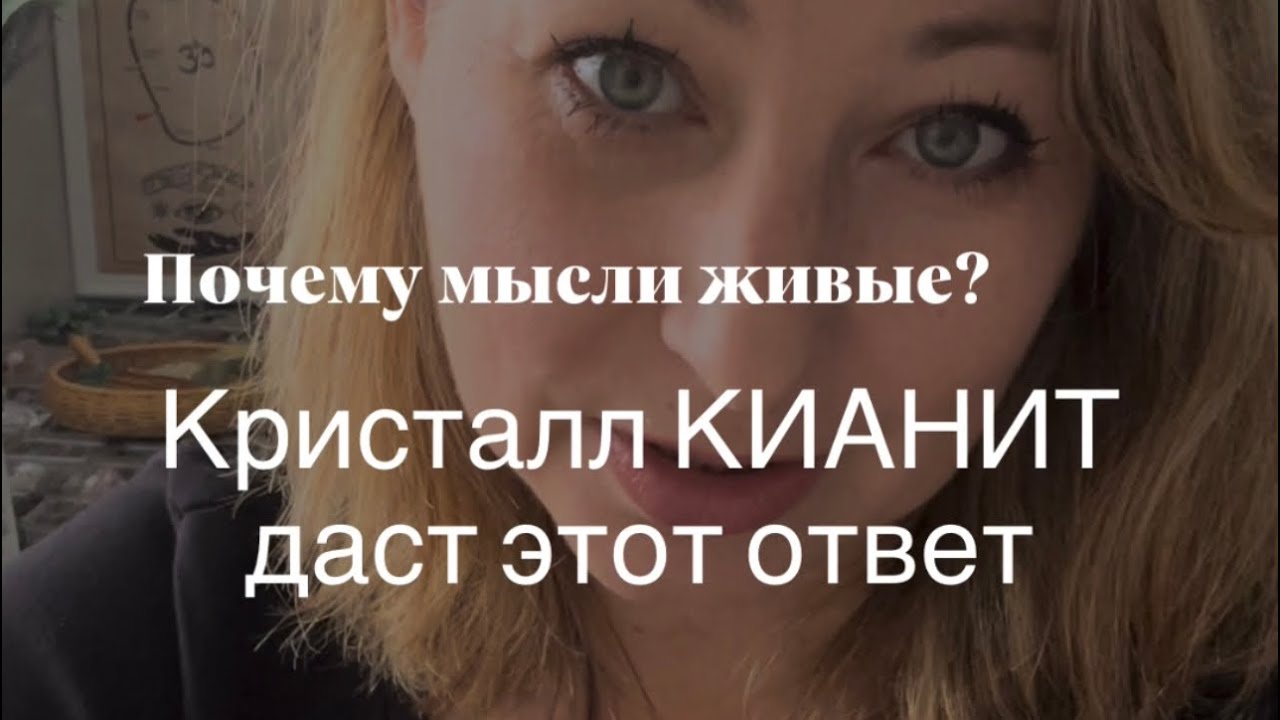 Почему мысли живые?  Кристалл КИАНИТ дает этот ответ