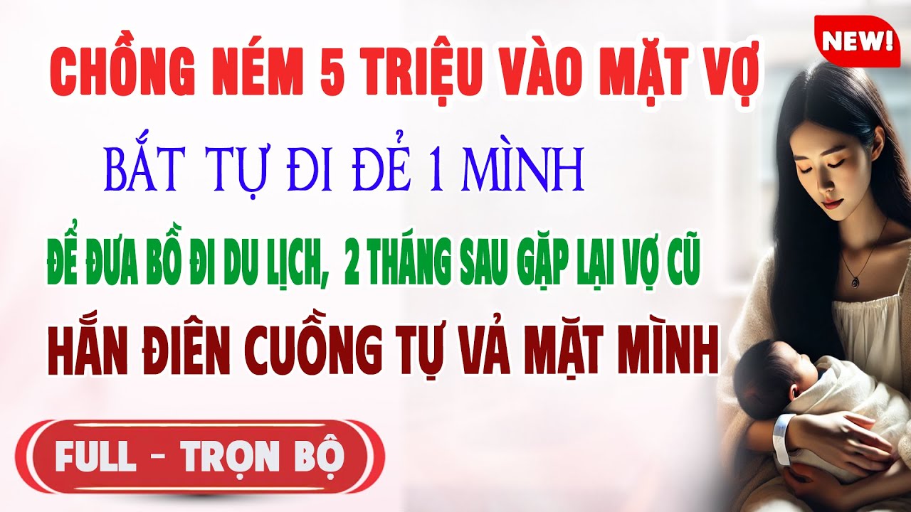 ♥️ Truyện Ngôn Tình NÉM 5TR BẮT VỢ TỰ ĐI ĐẺ Để Đưa Bồ Đi Du Lịch 2 Tháng Sau Gặp Lại Hắn Tự Vả Mặt