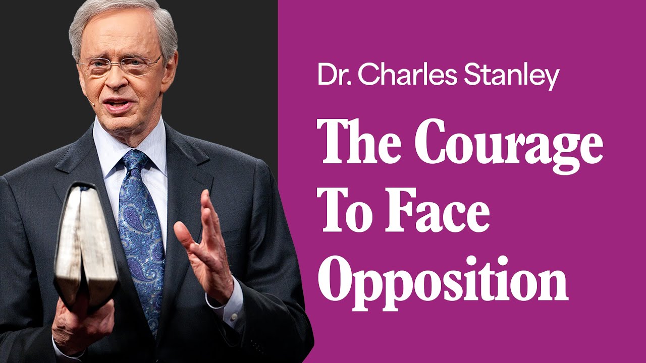 The Courage To Face Opposition &ndash; Dr. Charles Stanley