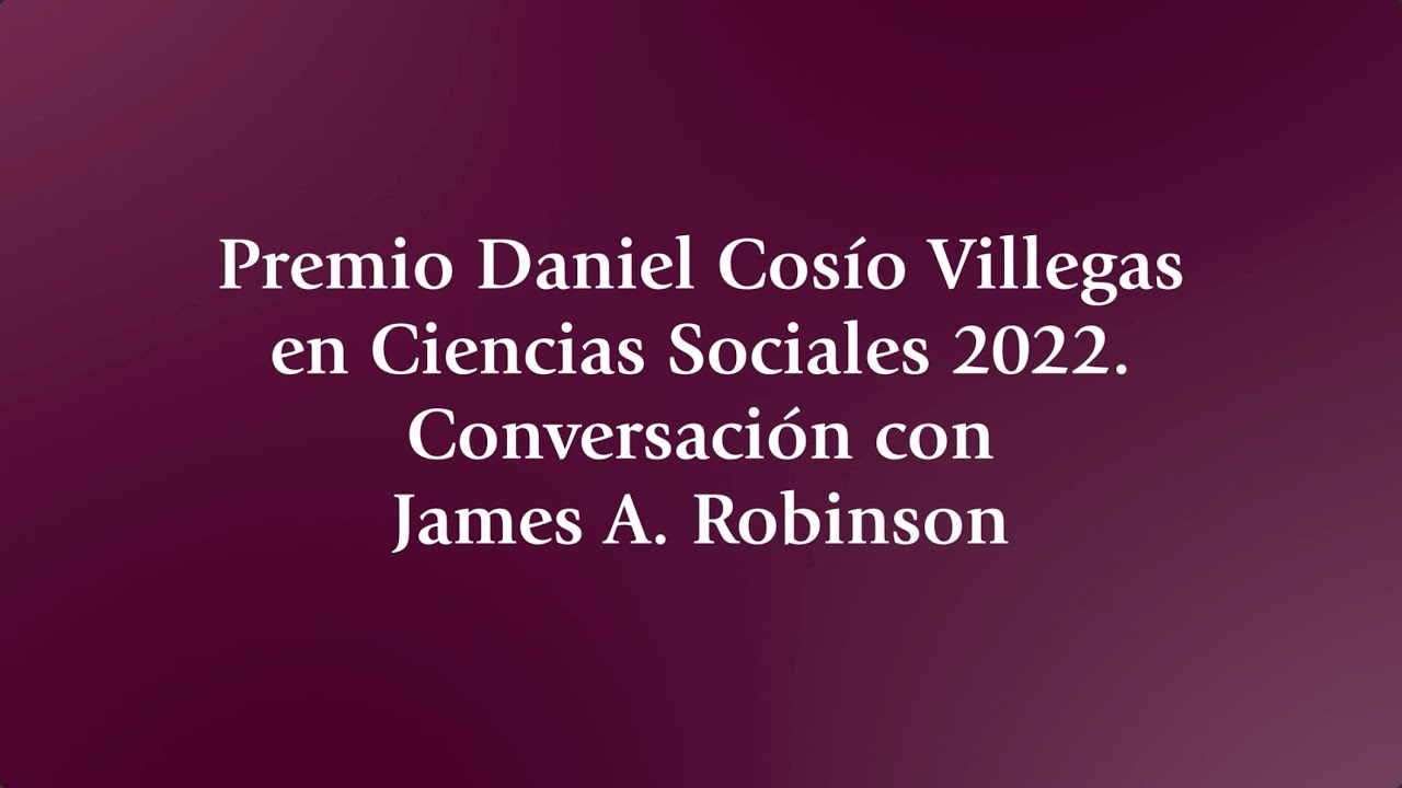 Premio Daniel Cosío Villegas en Ciencias Sociales 2022. Conversación con James A. Robinson