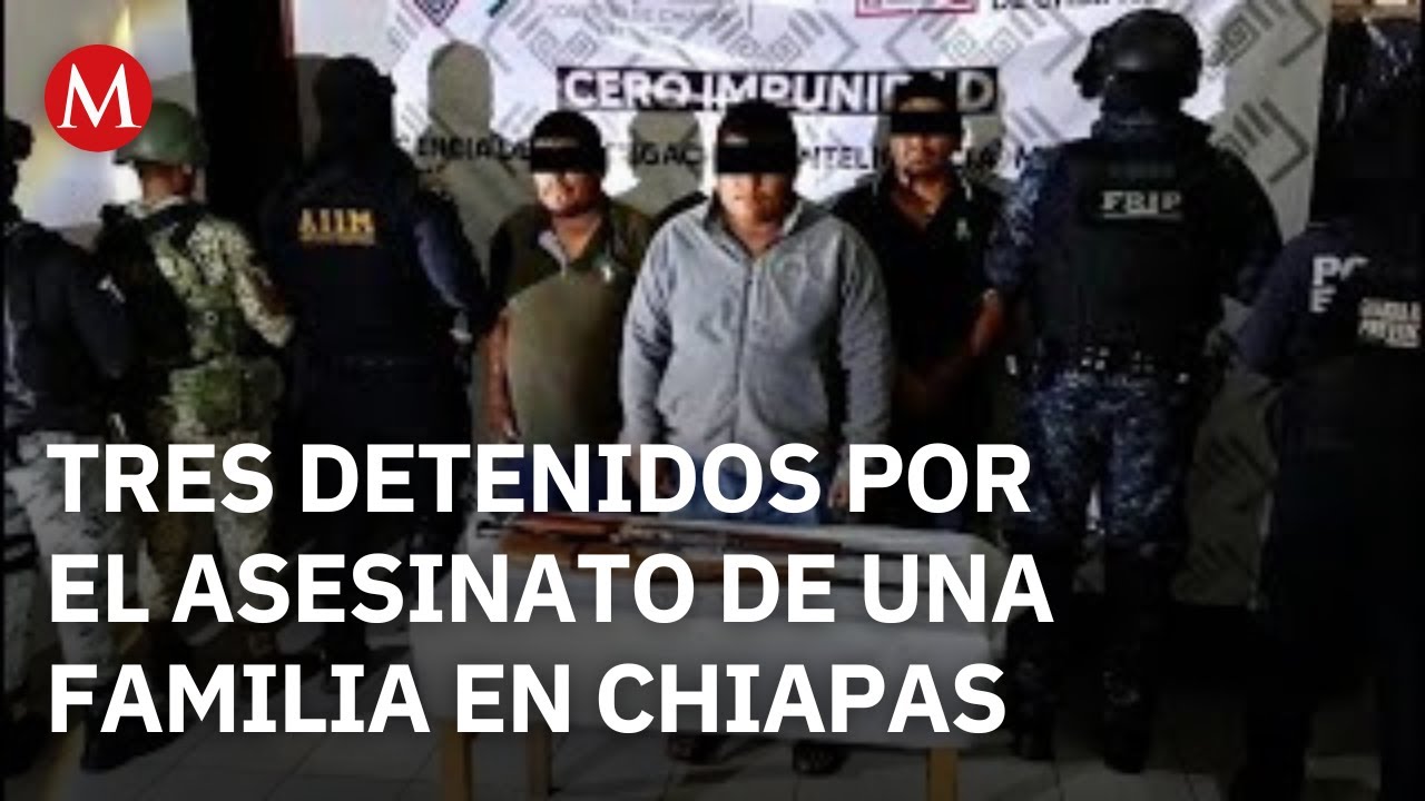 Detienen a tres por multihomicidio de padre e hijos en Chiapas