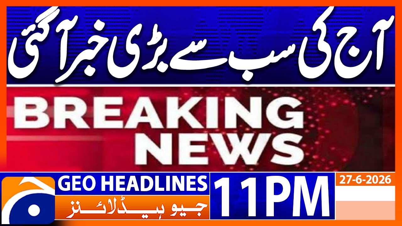 Today&rsquo;s Most Shocking News | 11PM Headlines Geo News (27th June 2026)