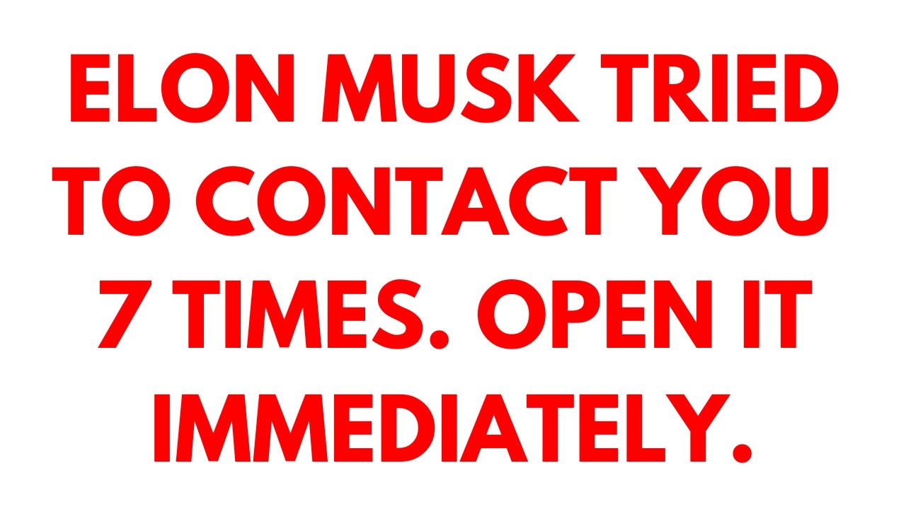 ELON MUSK TRIED TO CONTACT YOU 7 TIMES. OPEN IT IMMEDIATELY.