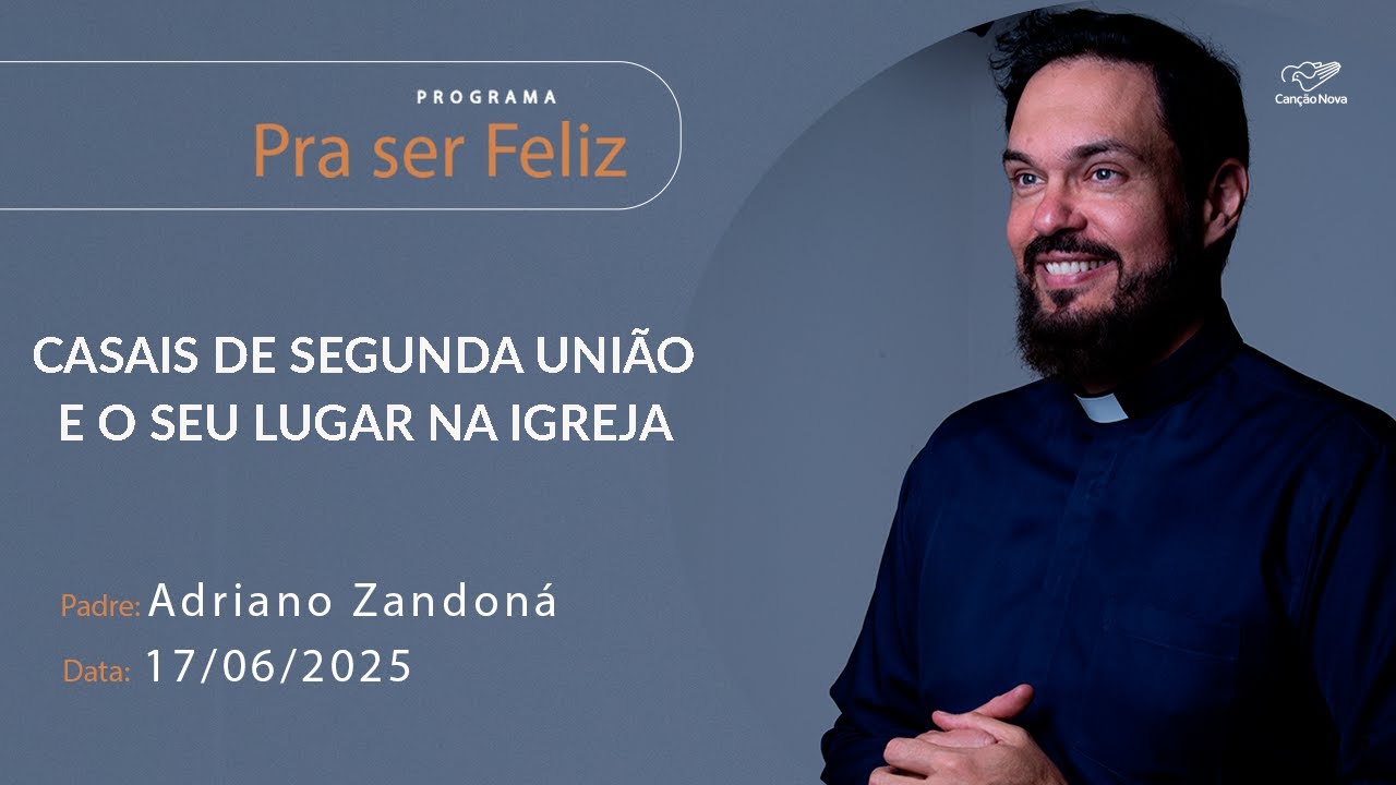 Casais de segunda união e seu lugar na Igreja - Pra ser Feliz - Pe. Adriano Zandoná - 17/06/2025
