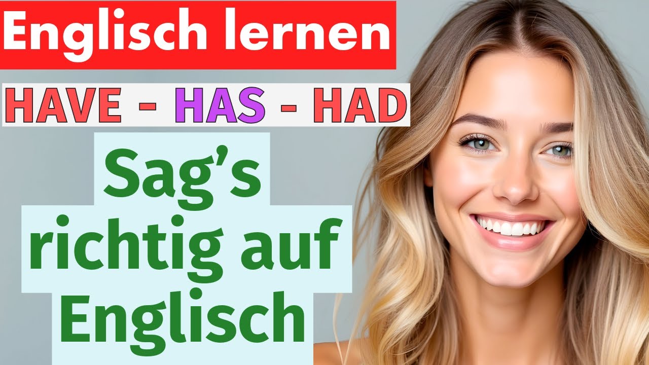 HAVE, HAS, HAD 💬 Lerne, wie du im Englischen über Besitz und Vergangenheit sprichst