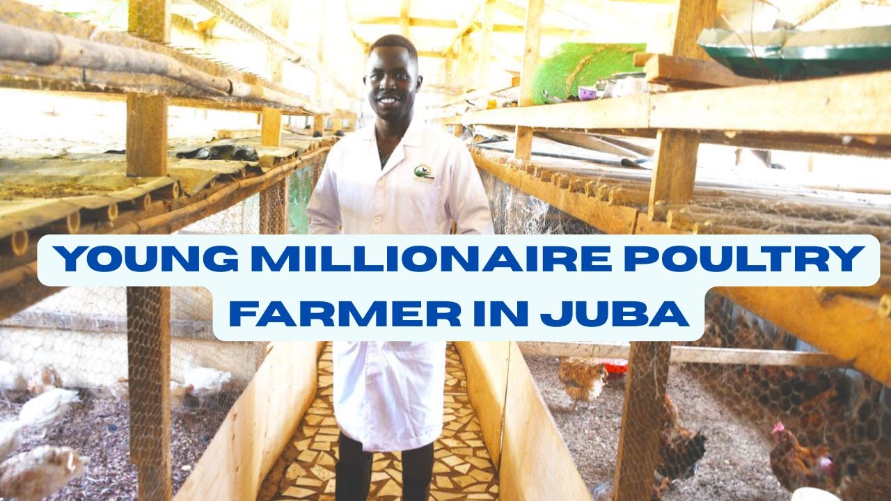 YOUNG MILLIONAIRE POULTRY FARMER IN JUBA