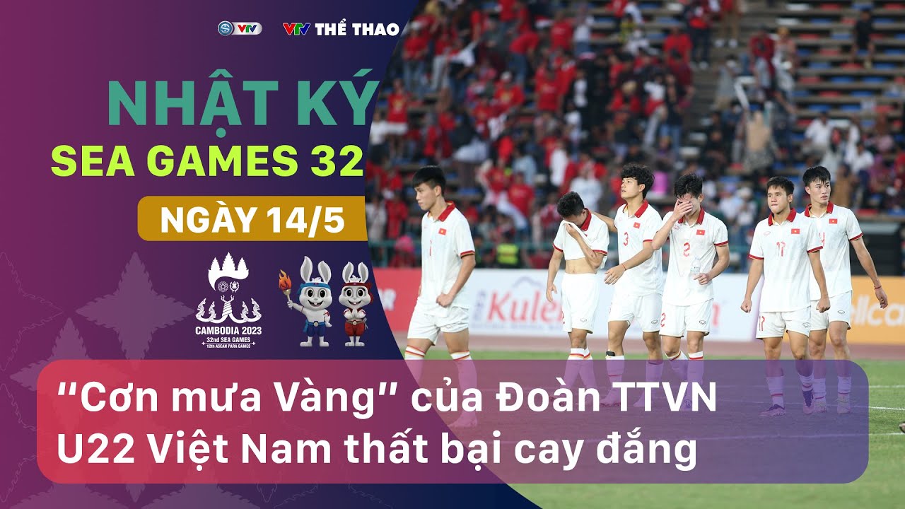 Nhật k&yacute; SEA Games 32 | 14/5/2023 | Cơn mưa V&agrave;ng của Đo&agrave;n TTVN; U22 Việt Nam thất bại cay đắng