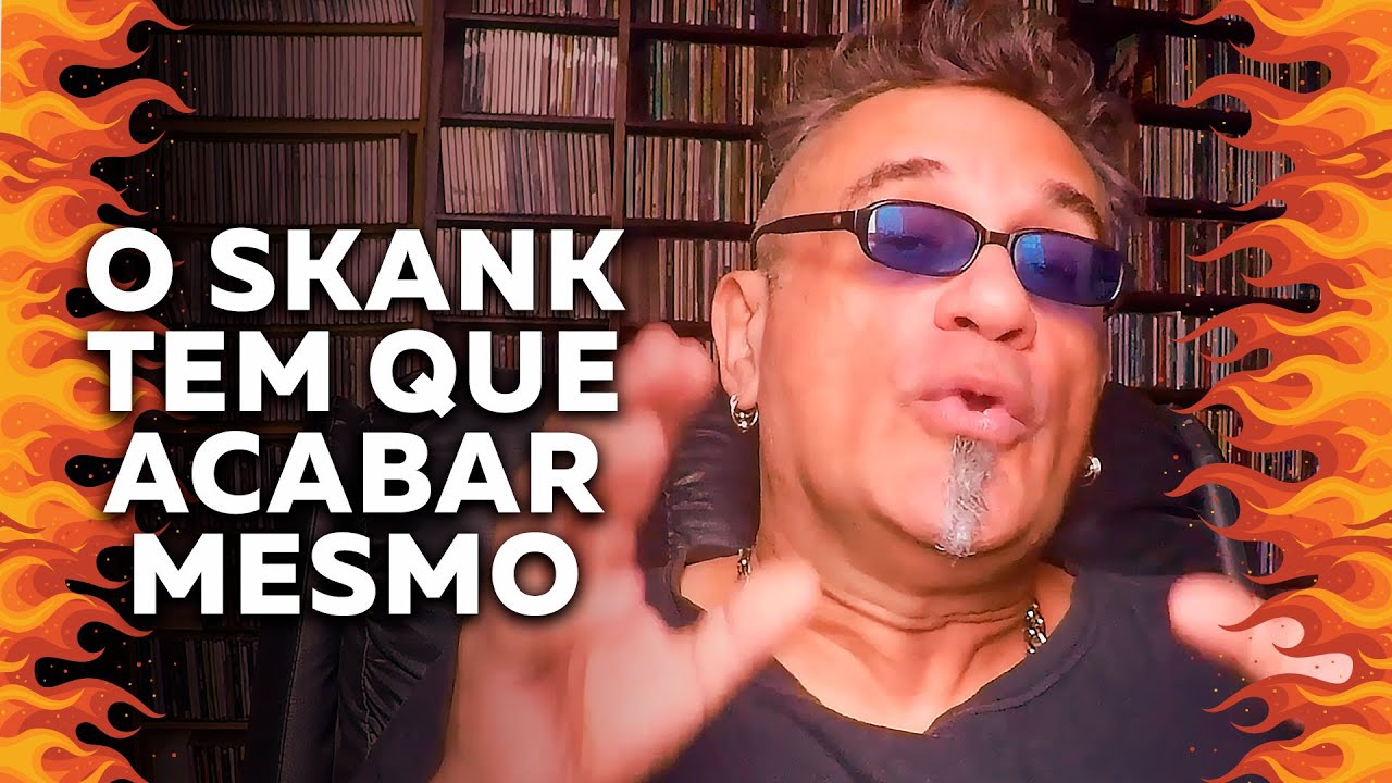 O Skank Tem Que Acabar Mesmo