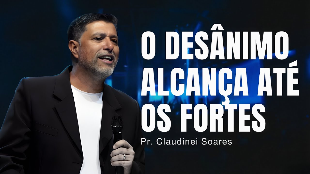 O Desânimo alcança até os fortes | Pr. Claudinei Soares