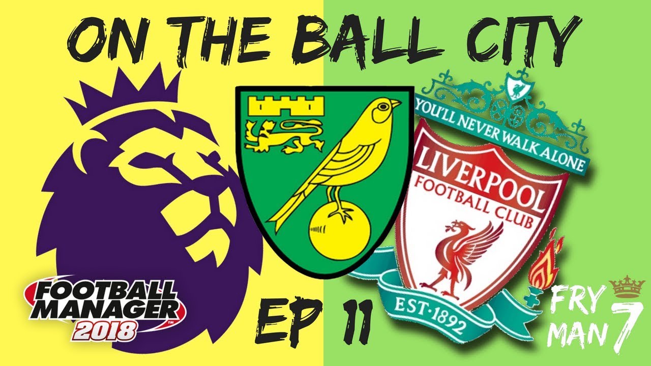 FM18 | On The Ball City | V Liverpool | Episode 11 | Norwich | Football Manager 2018