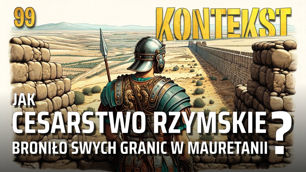 Jak Cesarstwo Rzymskie broniło swych granic w Mauretanii? - Maciej Czapski | KONTEKST 99