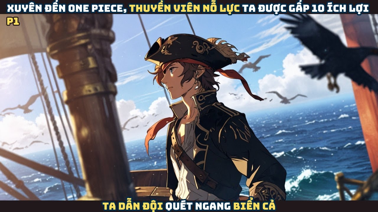 Xuyên đến One Piece, thuyền viên nỗ lực ta được gấp 10 ích lợi, dẫn đội quét ngang biển cả - P1
