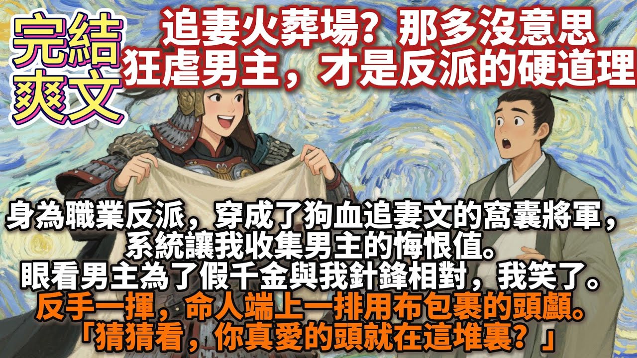 完結爽文：追妻悔恨？那多沒意思。女主沒了，狂虐男主，才是反派作風的硬道理。身為職業反派，一朝不慎，穿成了狗血追妻文裏功高震主的窩囊將軍。系統讓我收集男主的悔恨值，我笑了「猜猜看，你真愛的頭就在這堆？」