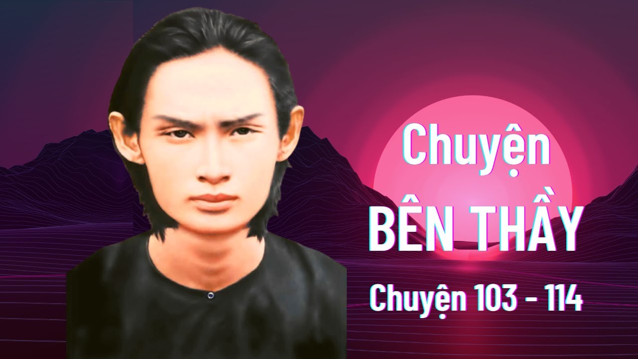 Chuyện BÊN THẦY (103-114) [P6] Tướng Hảo Cổ Ba Ngấn ĐỨC PHẬT THẦY TÂY AN và ĐỨC HUỲNH GIÁO CHỦ