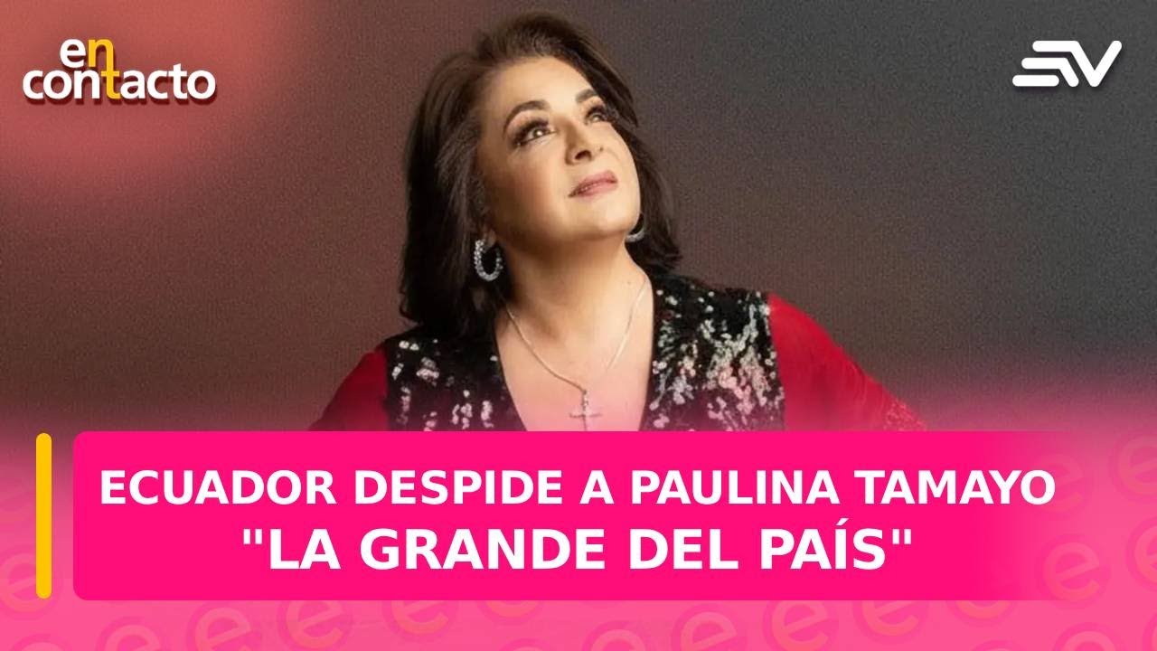Ecuador despide a Paulina Tamayo la grande del pa&iacute;s | En Contacto | Ecuavisa