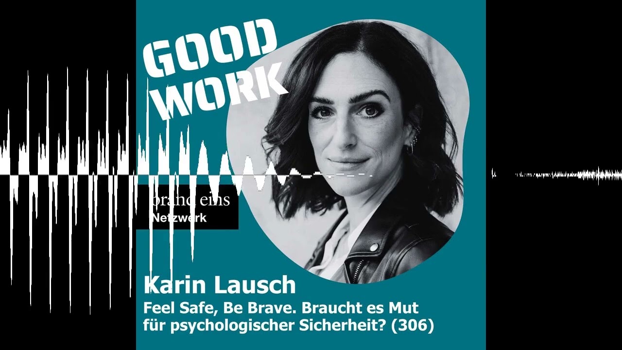 Feel safe. Be brave. Braucht es Mut für psychologische Sicherheit? Karin Lausch (306)