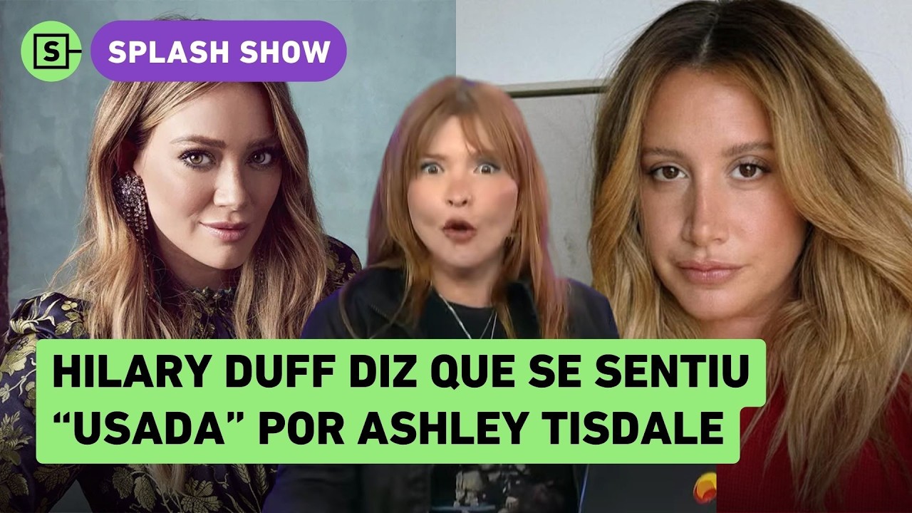 Hillary Duff diz que se sentiu 'usada' por Ashley Tisdale após exposed: Fernanda Braz Soares explica