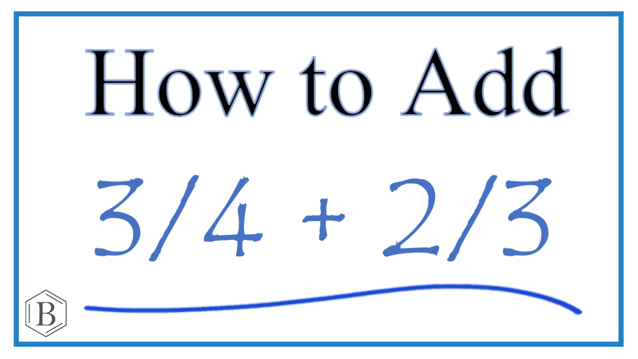 How to Add 3/4 + 2/3     (3/4 Plus 2/3 )