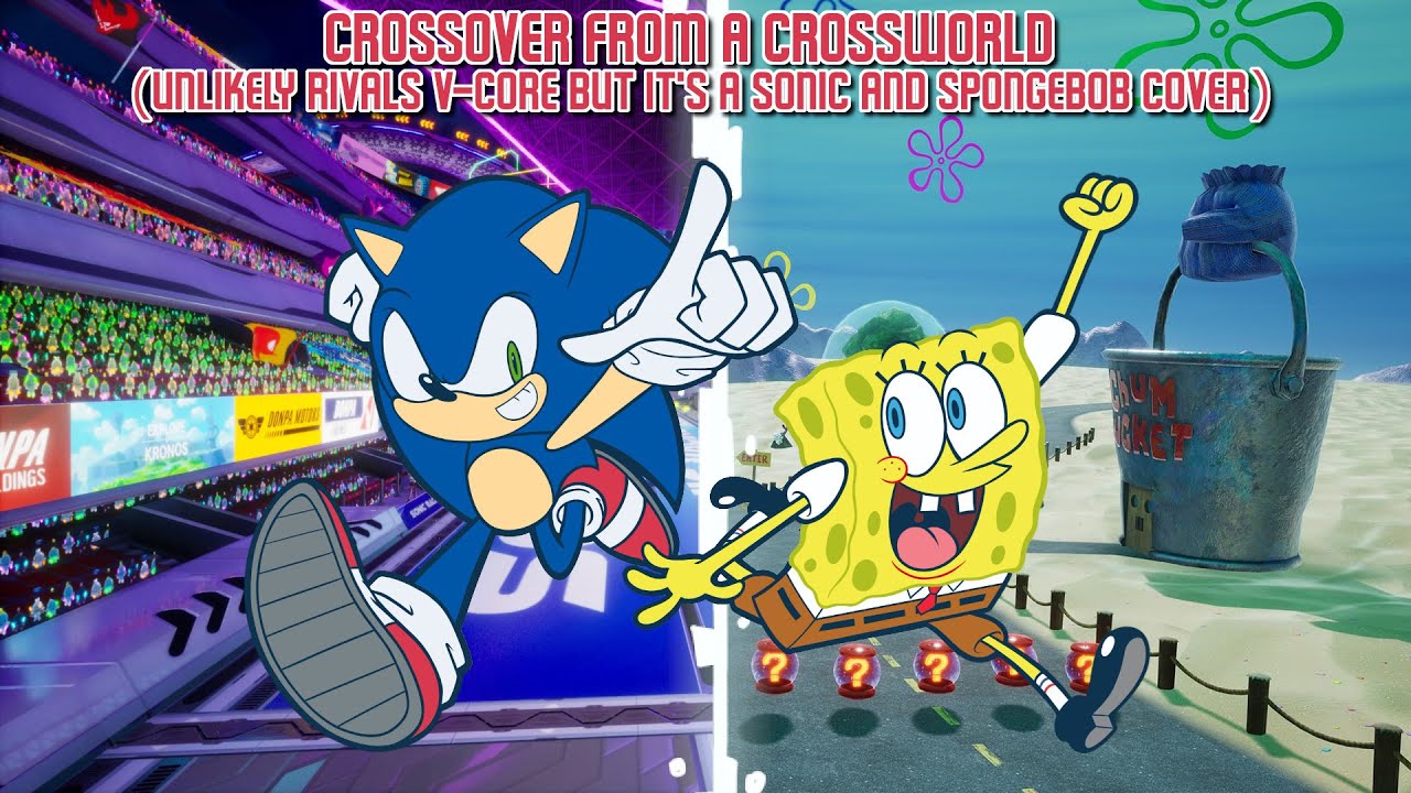 Crossover From A Crossworld (Unlikely Rivals V-Core but it's a Sonic and Spongebob Cover)