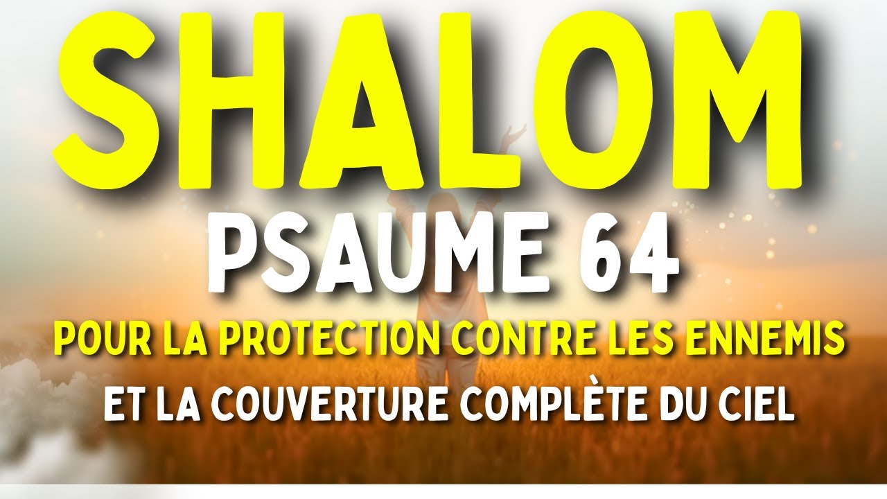 🙏 PRIÈRE de SHALOM : Psaume 64 pour protection totale contre les ennemis et couverture céleste