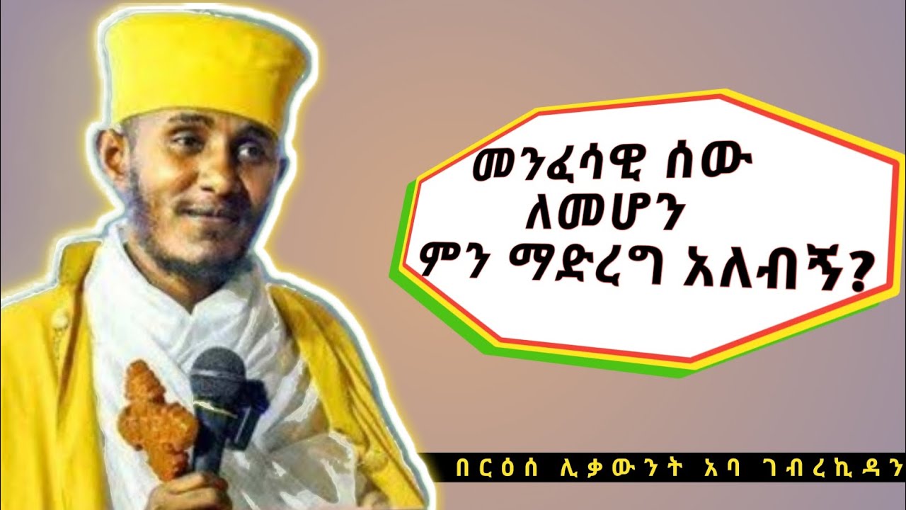 መንፈሳዊ ሰው ለመሆን ምን ማድረግ አለብን? በርእሰ ሊቃውንት አባ ገብረኪዳን ግርማ|Aba Gebrekidan Girma Sibket