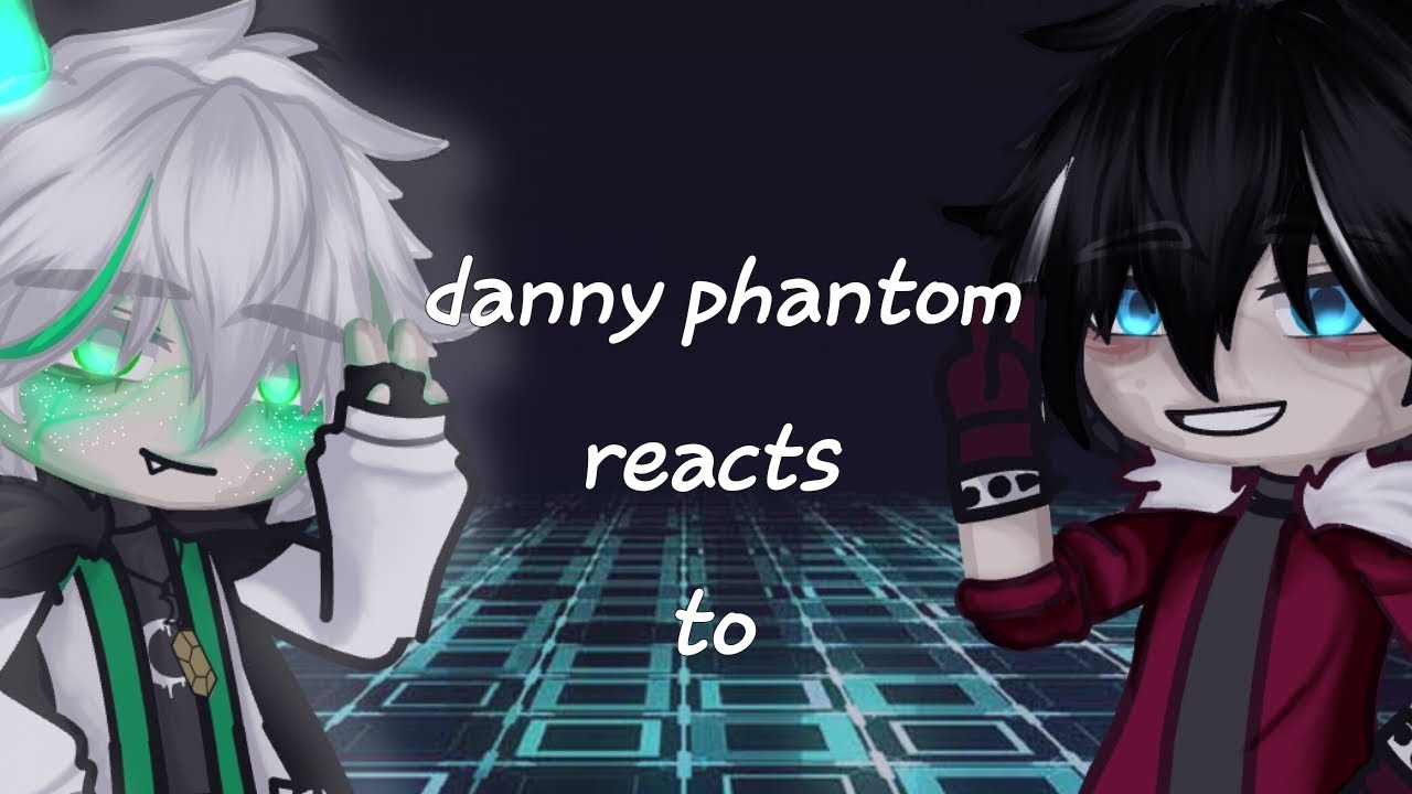 danny phantom characters react to .... | requested| part 1/2