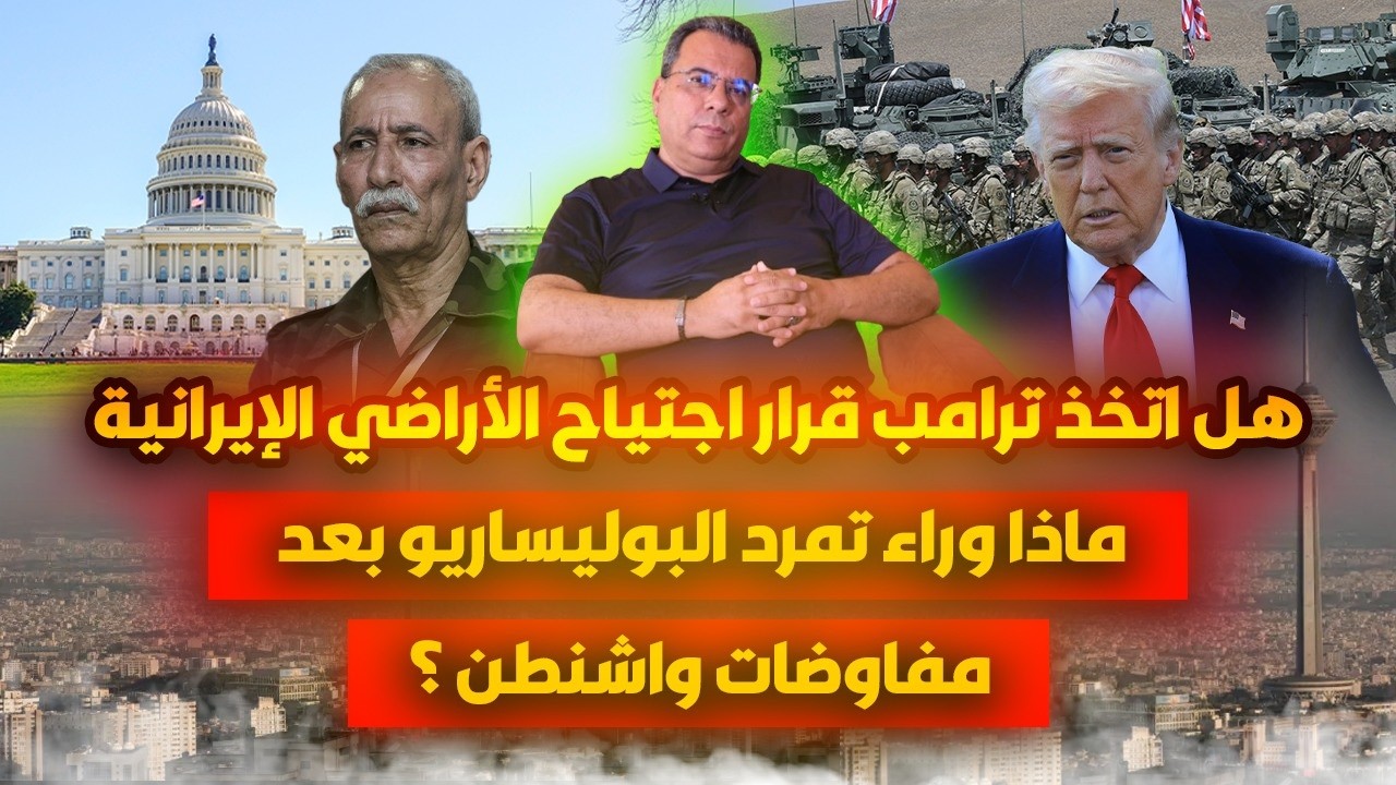 هل اتخذ ترامب قرار اجتياح اراضي إيران ؟ ماذا  وراء تمرد البوليساريو بعد مفاوضات واشنطن؟