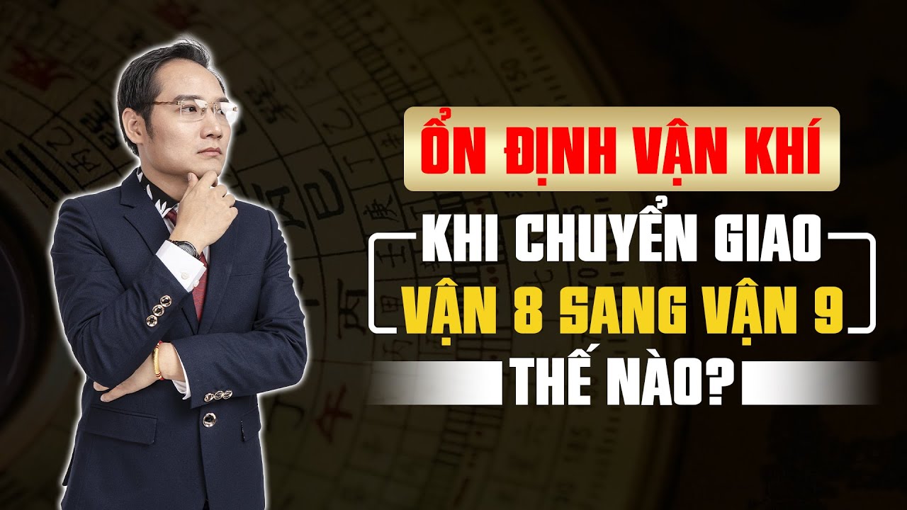 Cách GIỮ ỔN ĐỊNH Vận Khí Khi Chuyển Giao VẬN 8 SANG VẬN 9