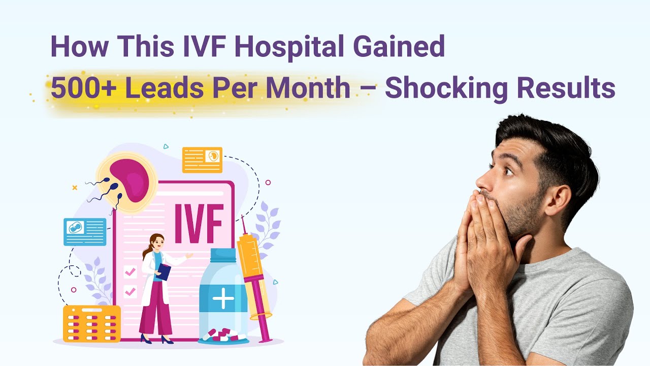 How This IVF Hospital Gained 500+ Leads Per Month &ndash; Shocking Results!
