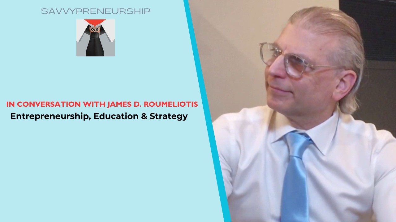 Insights with Entrepreneur and Business Educator James D. Roumeliotis of SAVVYPRENEURSHIP