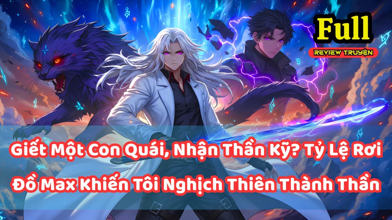 Giết Một Con Qu&aacute;i, Nhận Thần Kỹ? Tỷ Lệ Rơi Đồ Max Khiến T&ocirc;i Nghịch Thi&ecirc;n Th&agrave;nh Thần | Full