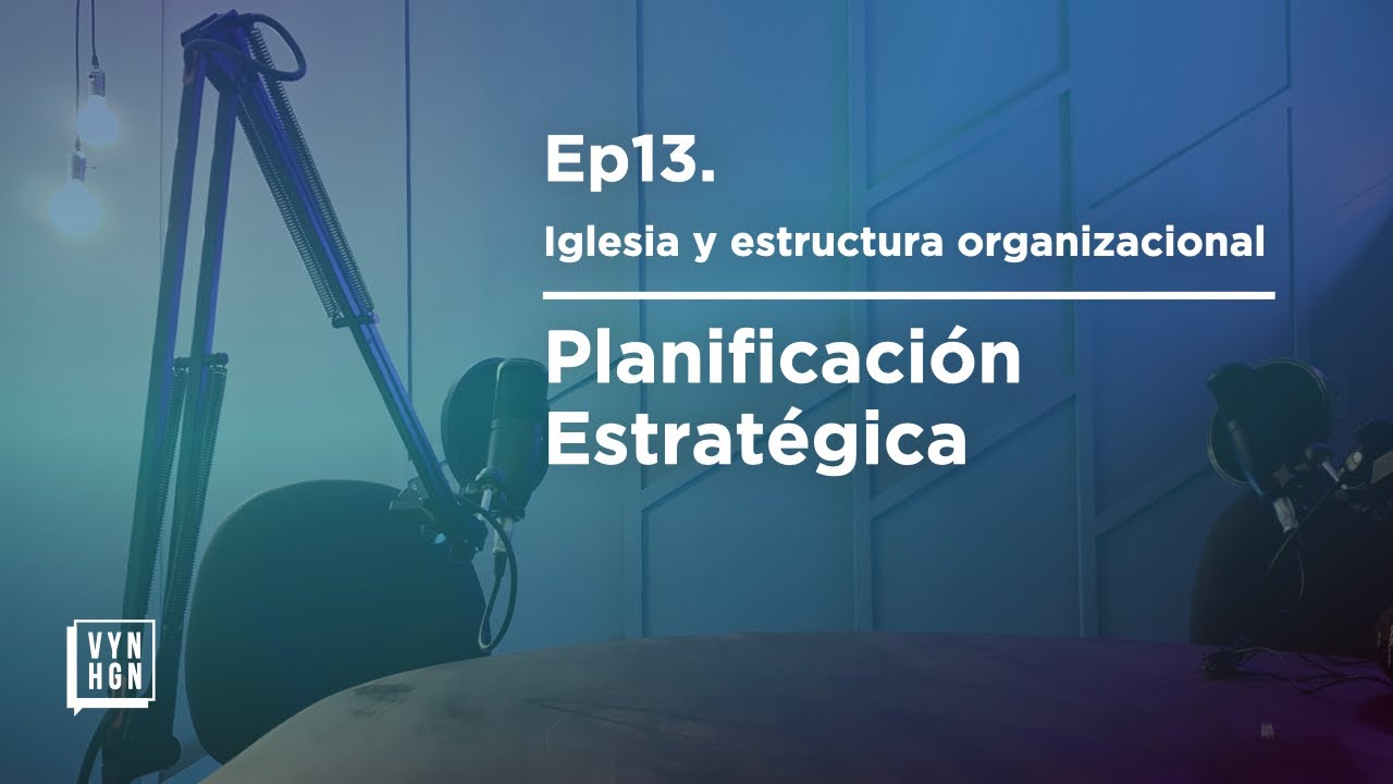 Ep13 / Planificación Estratégica / Serie: Iglesia y estructura organizacional