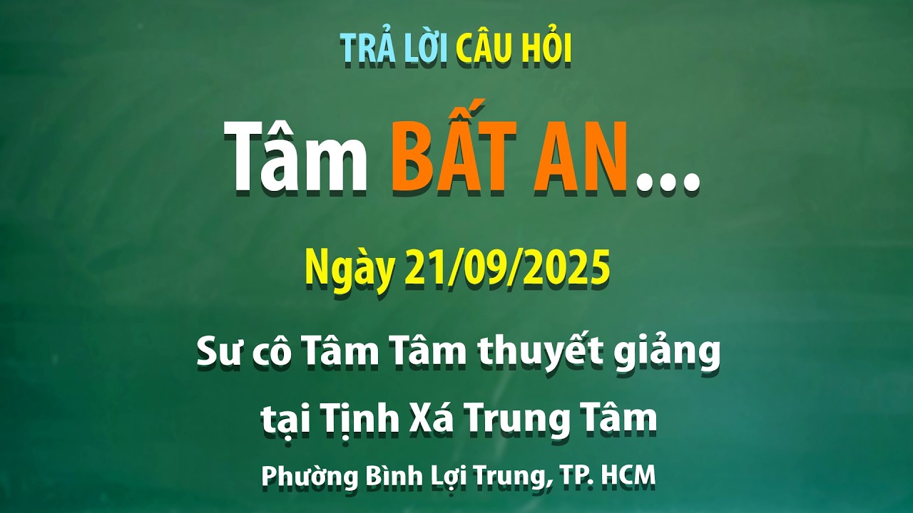 Trả lời câu hỏi – Tâm BẤT AN … - Ngày 21/09/2025 - Sư cô Tâm Tâm thuyết giảng tại Tịnh Xá Trung Tâm