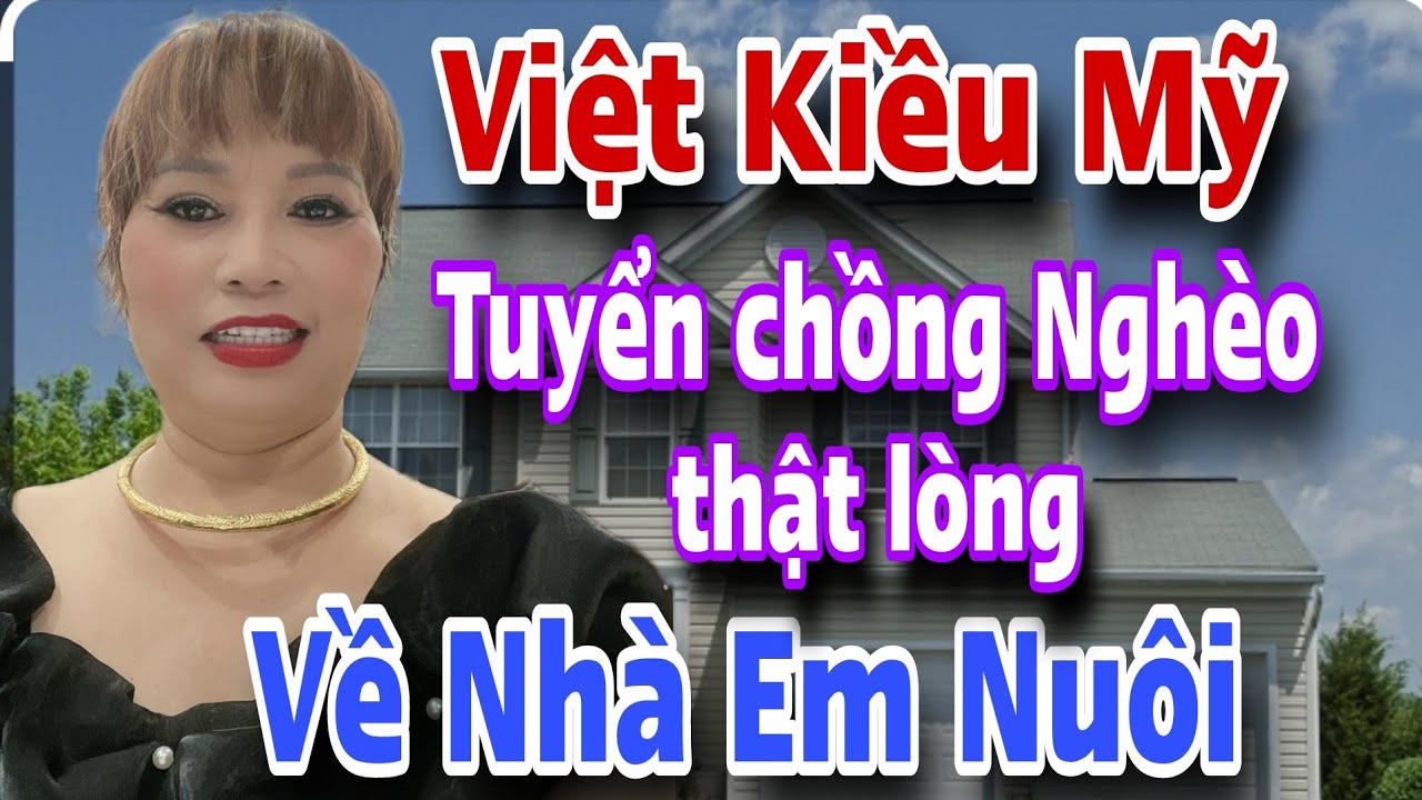 Việt Kiều Mỹ Đại Gia BĐS Tuyển Chồng Nghèo Cũng Được Thật Lòng Về Em Nuôi Hết Đời