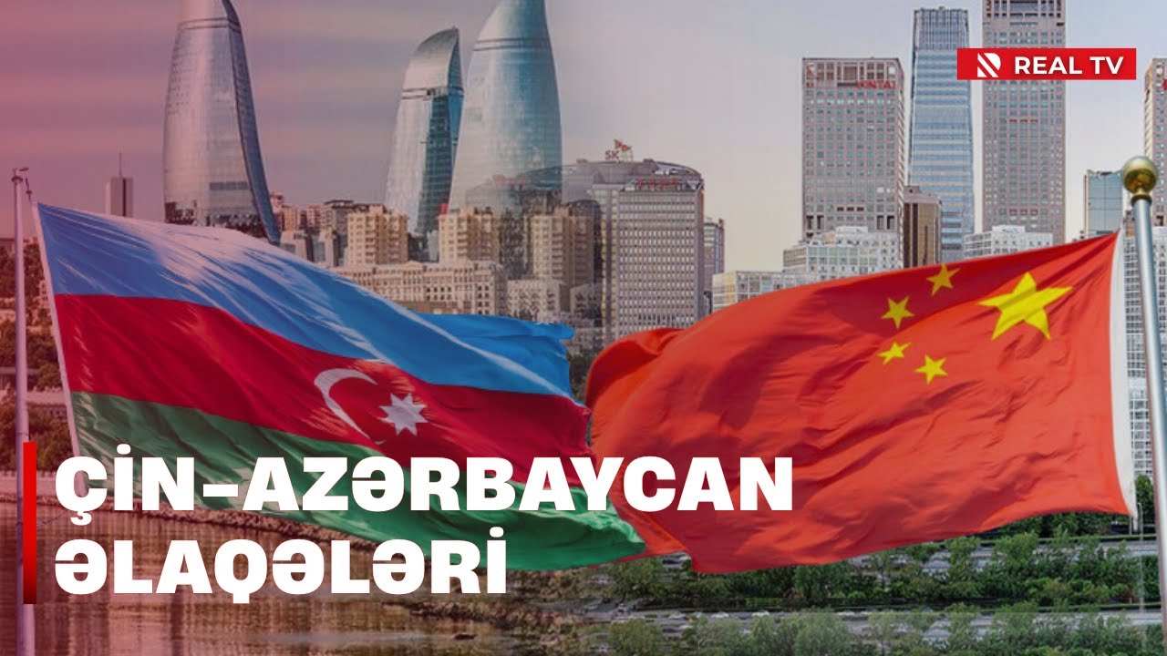 Çin-Azərbaycan əlaqələri / Bakı-Pekin strateji tərəfdaşlığı davamlı xarakter daşıyır