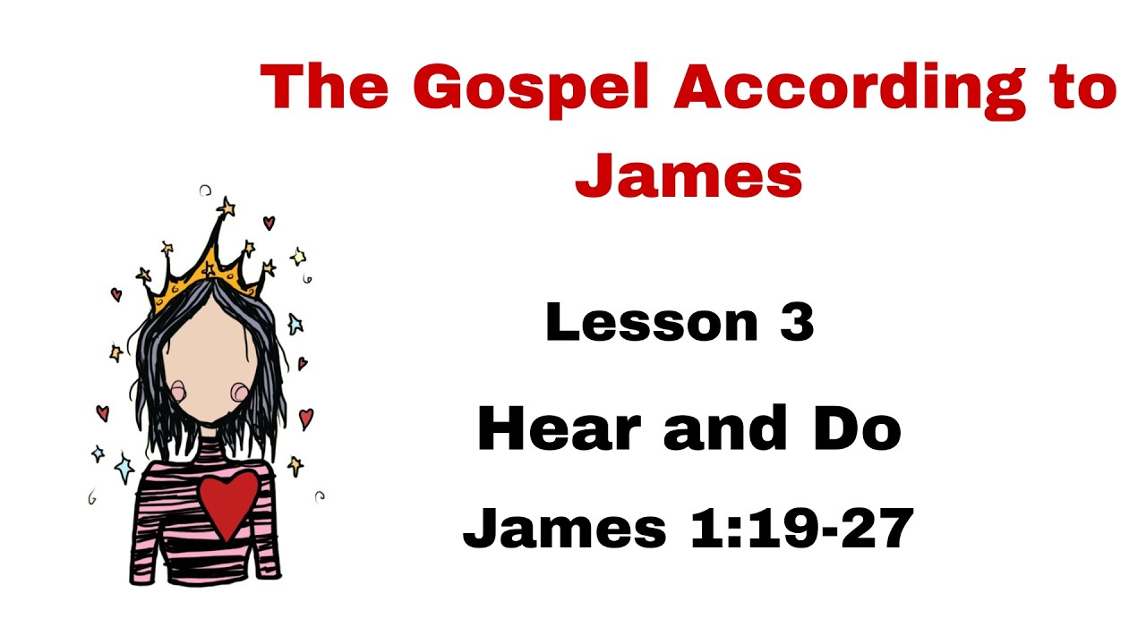 WITW - The Gospel According to James - Lesson #3: Hear and Do (James 1:19-27)