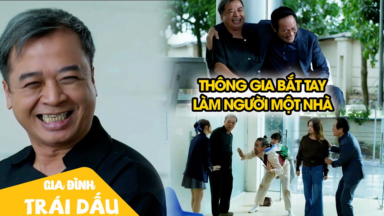 Ông Thăng cảm ơn thông gia, bắt tay làm hòa thành người một nhà |Gia Đình Trái Dấu Tập 33